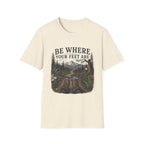 Be Where Your Feet Are T-Shirt