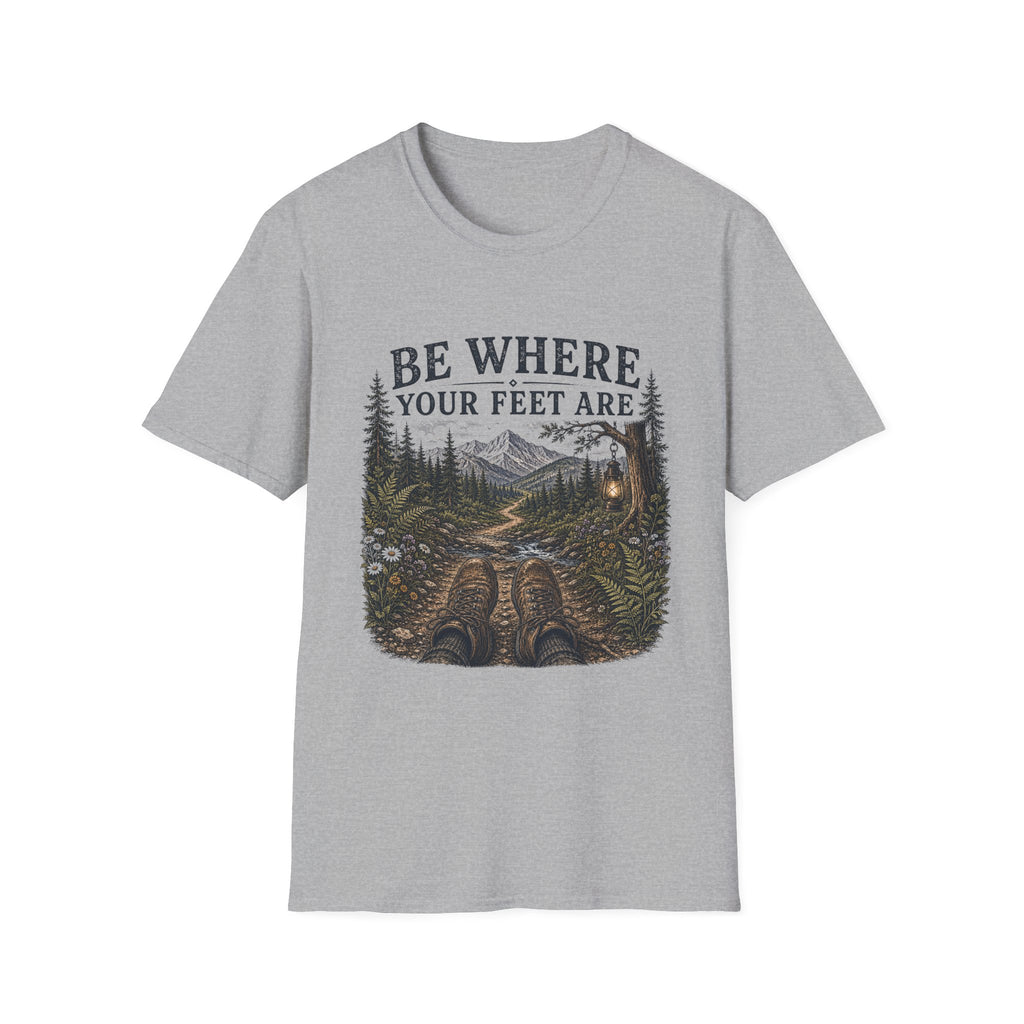 Be Where Your Feet Are T-Shirt