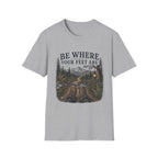 Be Where Your Feet Are T-Shirt