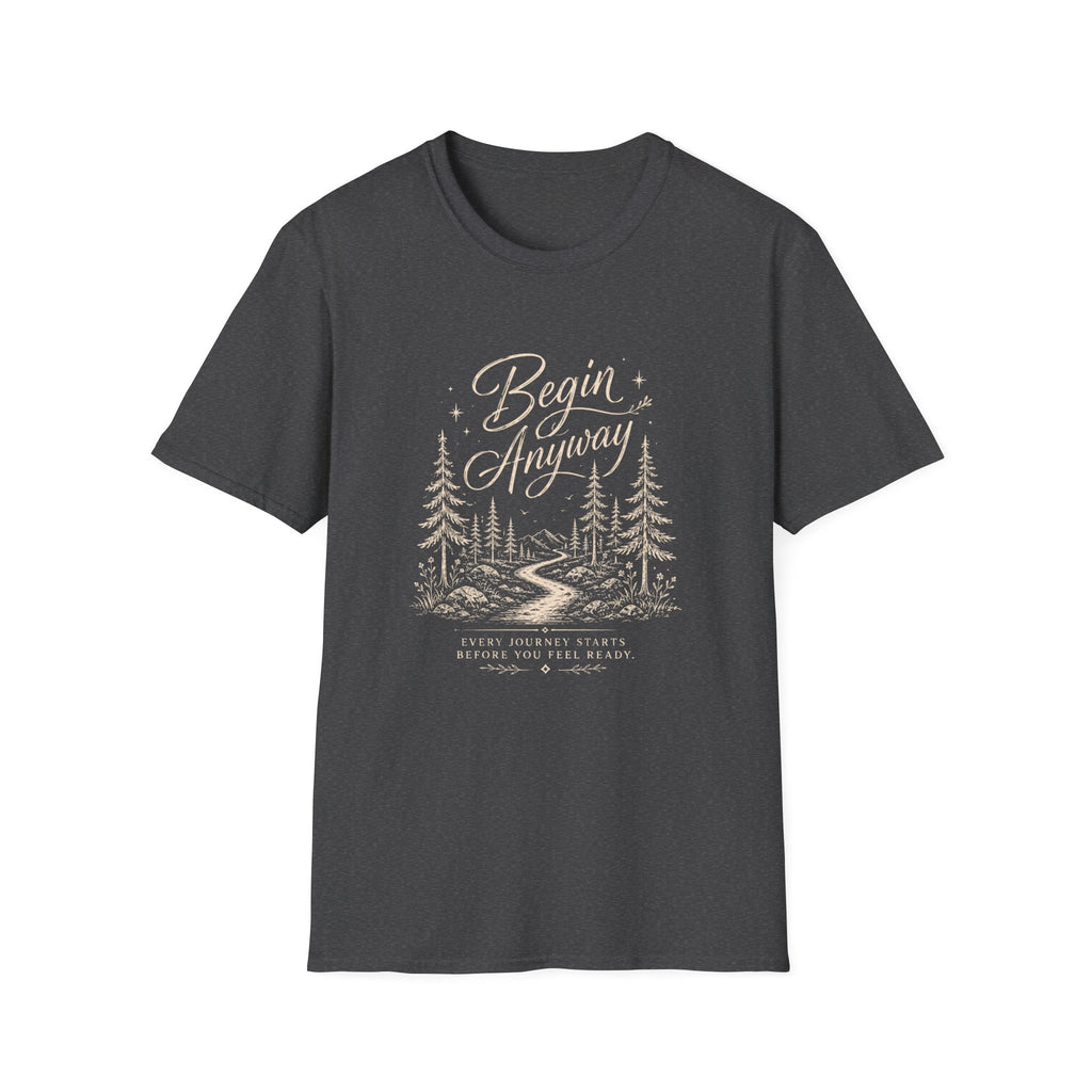 Begin Anyway Start Before Ready T-Shirt