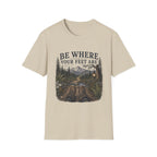 Be Where Your Feet Are T-Shirt