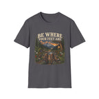 Be Where Your Feet Are T-Shirt